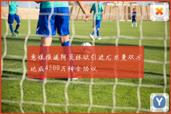 意媒报道阿莫林欲引进尤尔曼双方达成4500万转会协议