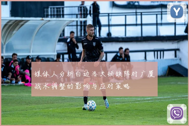 媒体人分析白边洛夫顿缺阵对广厦战术调整的影响与应对策略