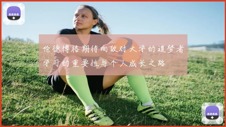 伦德博格期待向敌对大学的追梦者学习的重要性与个人成长之路
